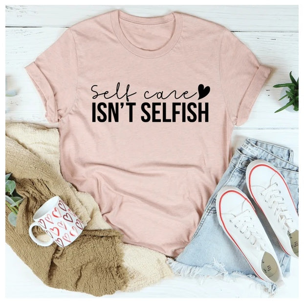 Self Care Isn’t Selfish T-Shirt – 100% Cotton Empowerment Tee