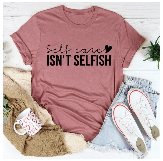 Self Care Isn’t Selfish T-Shirt – 100% Cotton Empowerment Tee