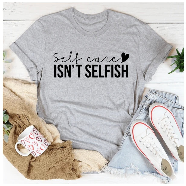 Self Care Isn’t Selfish T-Shirt – 100% Cotton Empowerment Tee