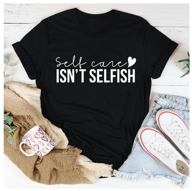 Self Care Isn’t Selfish T-Shirt – 100% Cotton Empowerment Tee